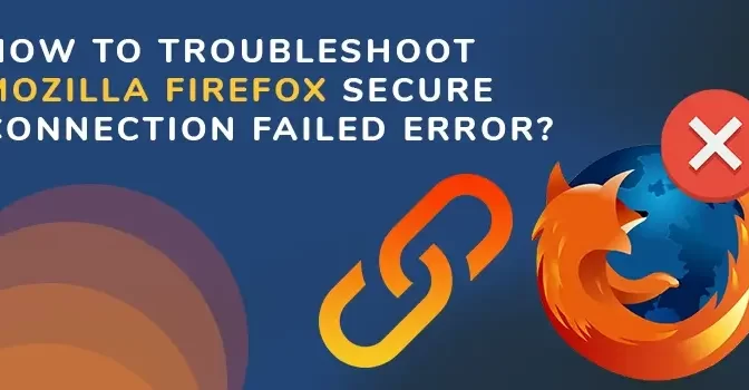 How to Troubleshoot Mozilla Firefox Secure Connection Failed Error?