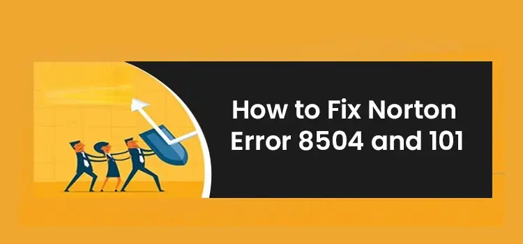 Norton error 8504 and 101