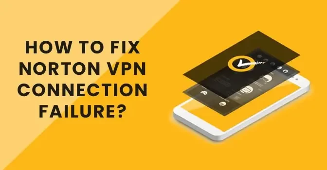 How to Fix Norton VPN Connection Failure?