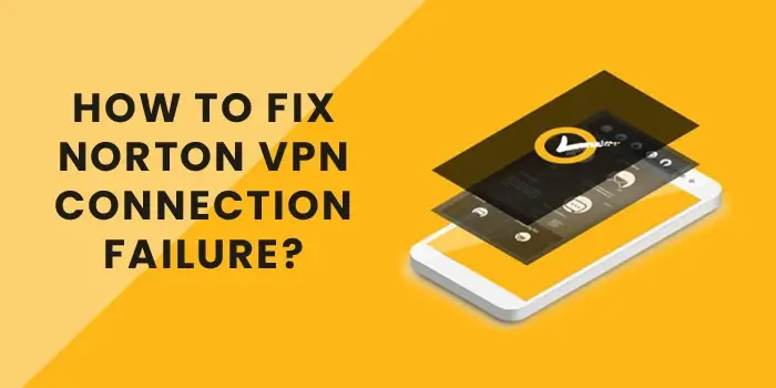 How to Fix Norton VPN Connection Failure?